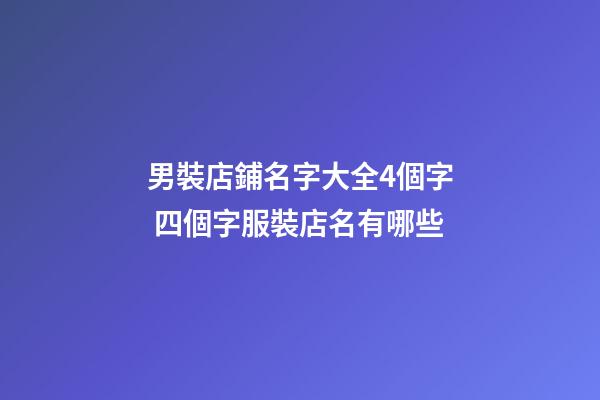 男裝店鋪名字大全4個字 四個字服裝店名有哪些-第1張-店鋪起名-玄機派